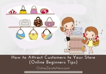 How to Attract Customers to Your Store (Online Beginners Tips)